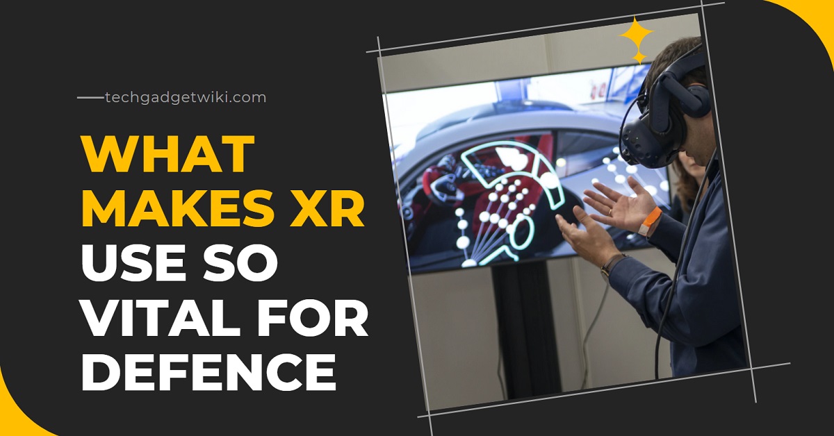 What Makes XR Use So Vital For Defence Tech Gadget Wiki